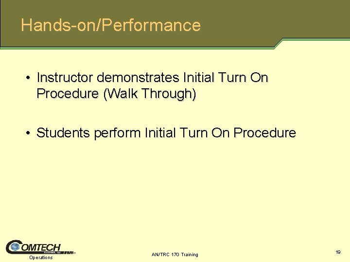 Hands on/Performance • Instructor demonstrates Initial Turn On Procedure (Walk Through) • Students perform