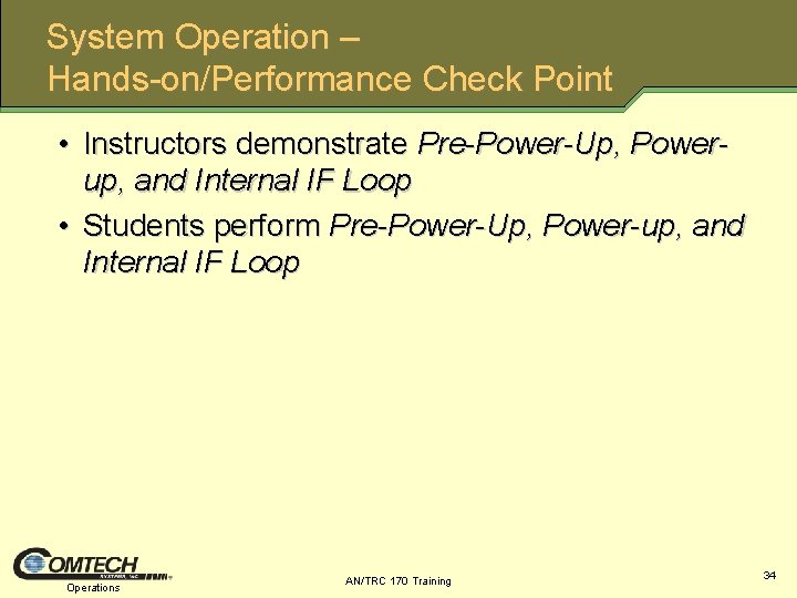 System Operation – Hands on/Performance Check Point • Instructors demonstrate Pre-Power-Up, Powerup, and Internal