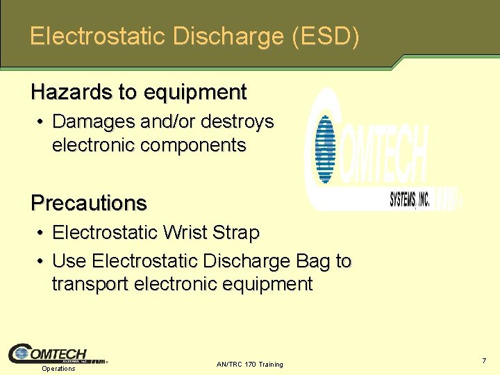 Electrostatic Discharge (ESD) Hazards to equipment • Damages and/or destroys electronic components Precautions •