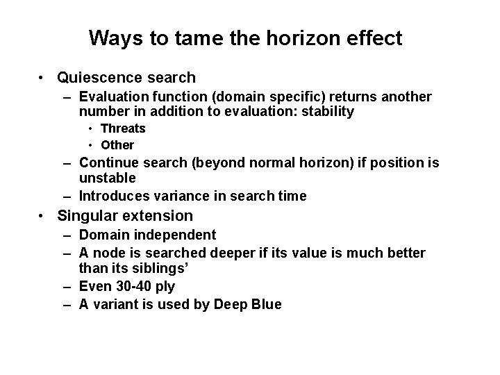 Ways to tame the horizon effect • Quiescence search – Evaluation function (domain specific)