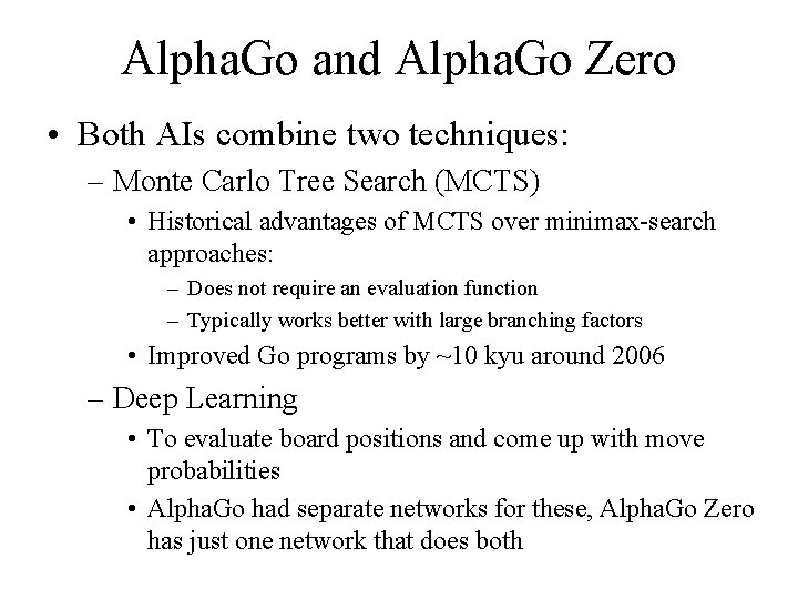 Alpha. Go and Alpha. Go Zero • Both AIs combine two techniques: – Monte
