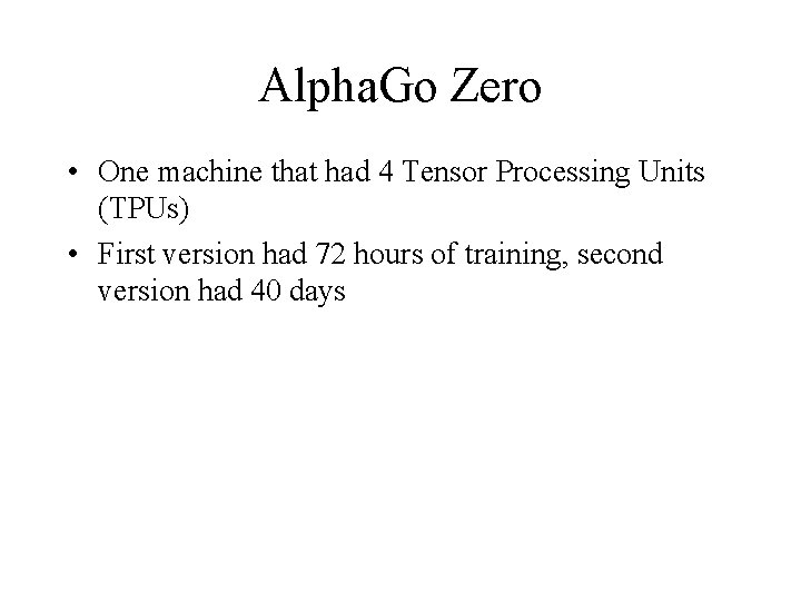 Alpha. Go Zero • One machine that had 4 Tensor Processing Units (TPUs) •