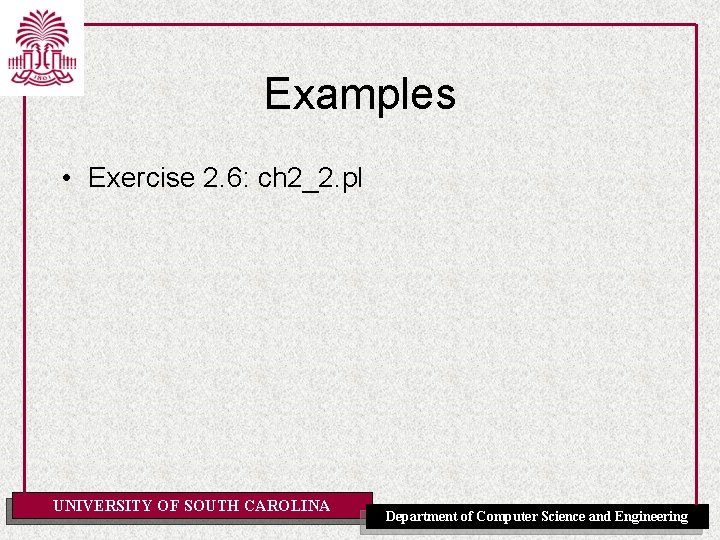 Examples • Exercise 2. 6: ch 2_2. pl UNIVERSITY OF SOUTH CAROLINA Department of