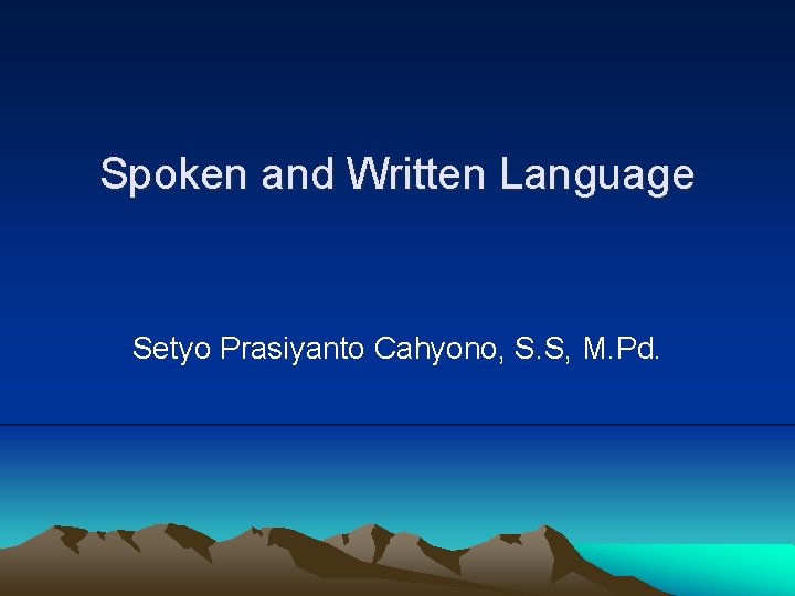 Spoken and Written Language Setyo Prasiyanto Cahyono, S. S, M. Pd. 