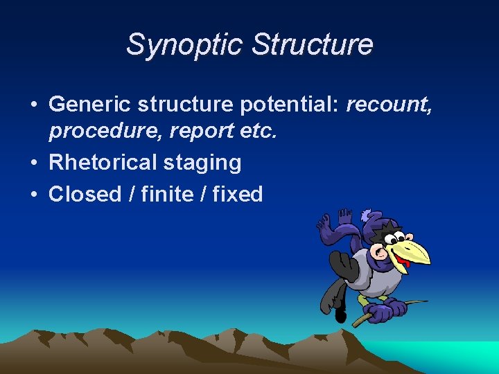 Synoptic Structure • Generic structure potential: recount, procedure, report etc. • Rhetorical staging •
