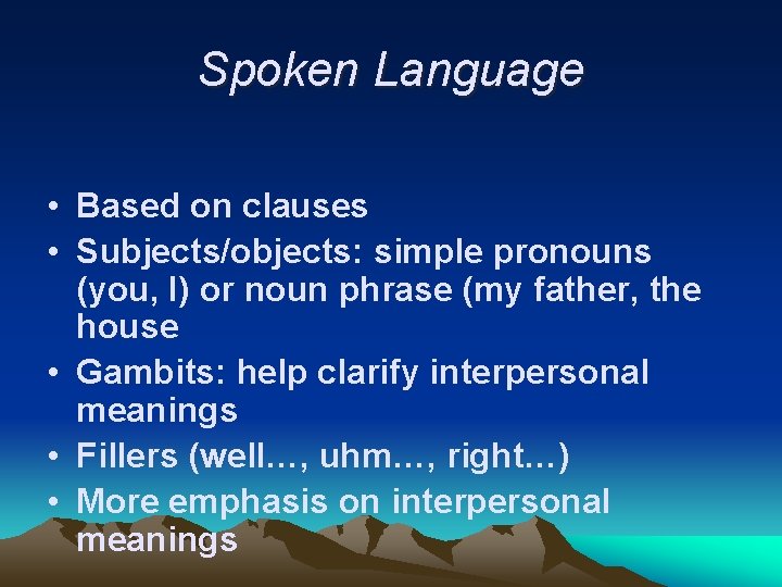 Spoken Language • Based on clauses • Subjects/objects: simple pronouns (you, I) or noun