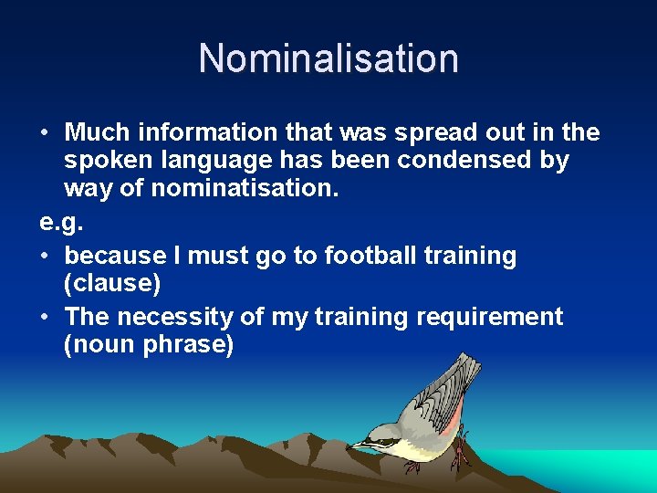 Nominalisation • Much information that was spread out in the spoken language has been