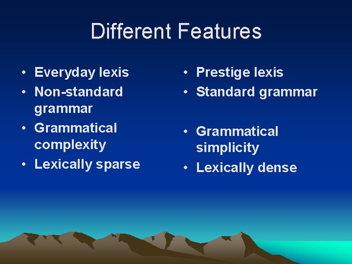 Different Features • Everyday lexis • Non-standard grammar • Grammatical complexity • Lexically sparse