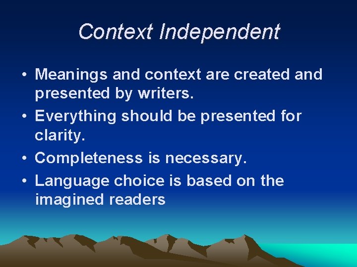 Context Independent • Meanings and context are created and presented by writers. • Everything