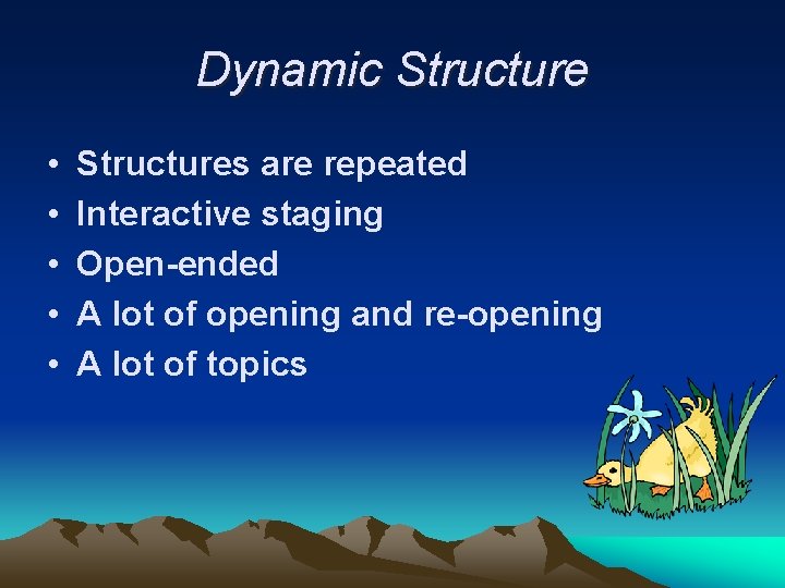 Dynamic Structure • • • Structures are repeated Interactive staging Open-ended A lot of