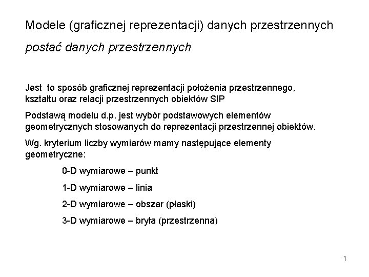 Modele (graficznej reprezentacji) danych przestrzennych postać danych przestrzennych Jest to sposób graficznej reprezentacji położenia