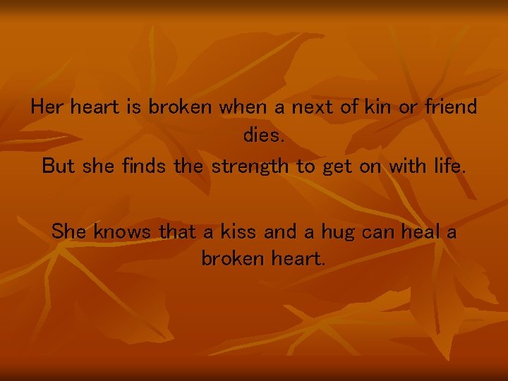 Her heart is broken when a next of kin or friend dies. But she