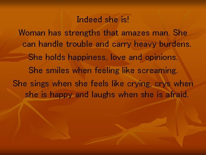 Indeed she is! Woman has strengths that amazes man. She can handle trouble and