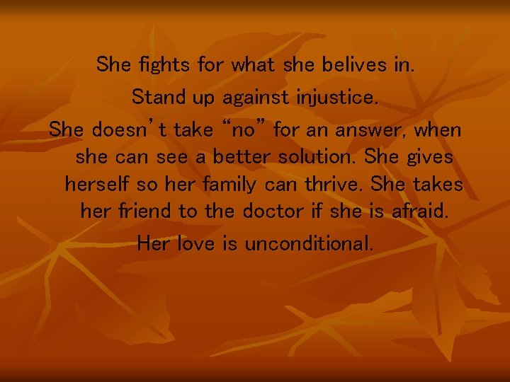 She fights for what she belives in. Stand up against injustice. She doesn’t take