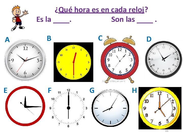 ¿Qué hora es en cada reloj? Es la ____. Son las ____. A B