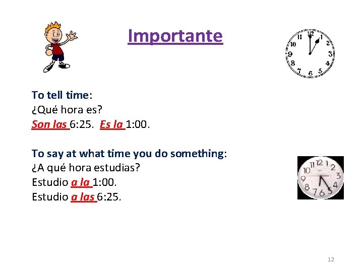 Importante To tell time: ¿Qué hora es? Son las 6: 25. Es la 1: