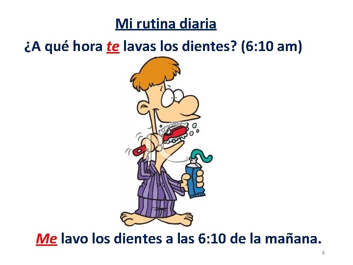 Mi rutina diaria ¿A qué hora te lavas los dientes? (6: 10 am) Me