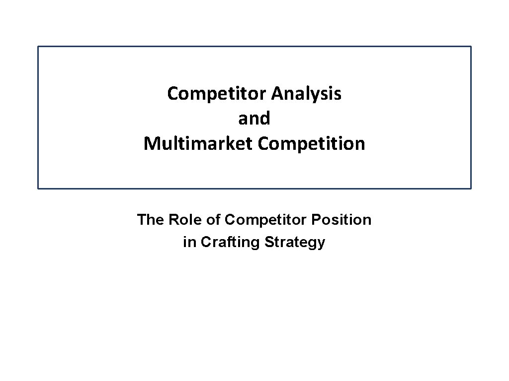 Competitor Analysis and Multimarket Competition The Role of Competitor Position in Crafting Strategy Competitor Analysis and Multimarket Competition The Role of Competitor Position in Crafting Strategy