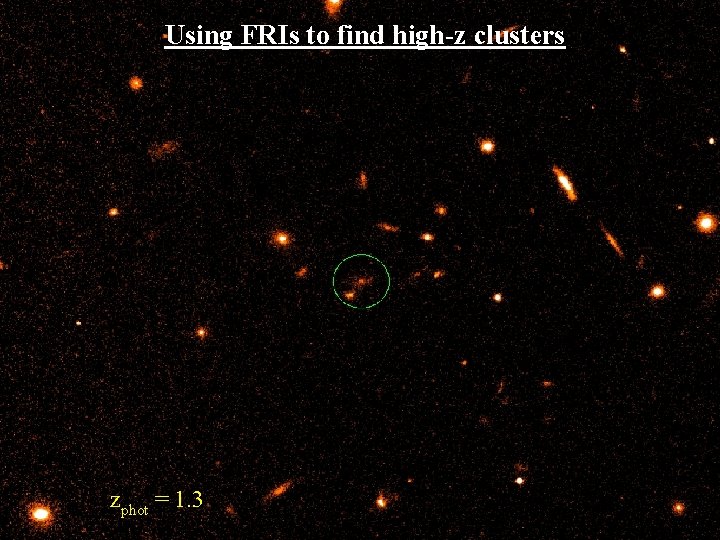 Using FRIs to find high-z clusters zphot = 1. 3 