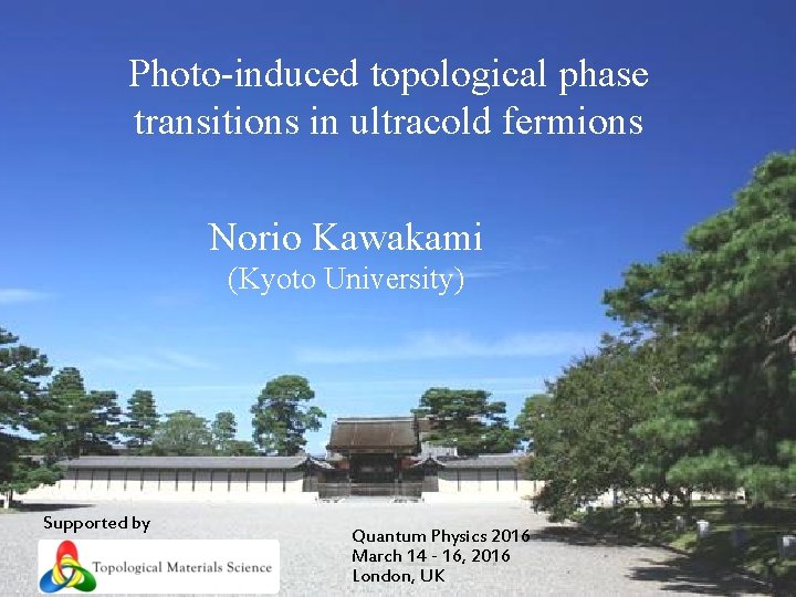 Photo-induced topological phase transitions in ultracold fermions Norio Kawakami (Kyoto University) Supported by Quantum