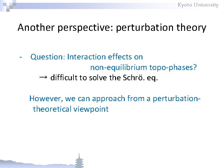 Kyoto University Another perspective: perturbation theory - Question: Interaction effects on non-equilibrium topo-phases? →