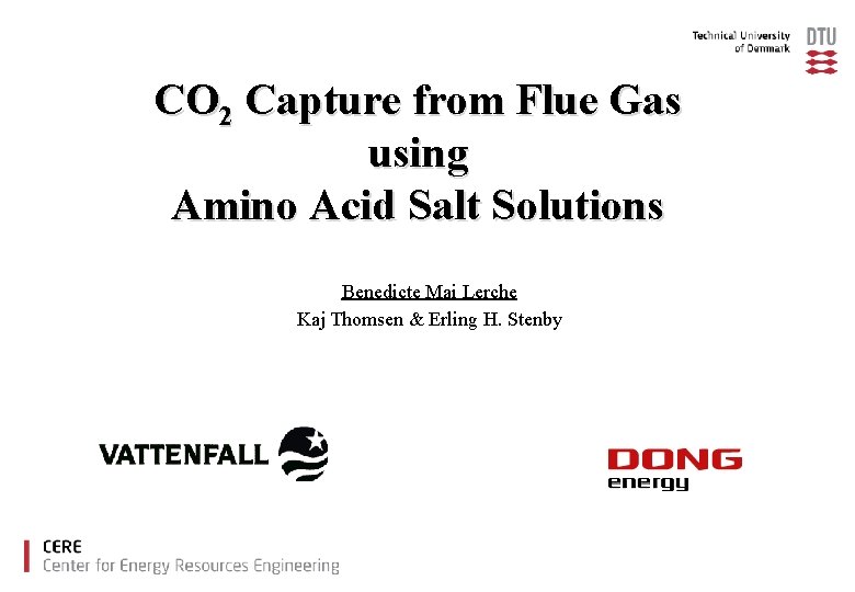 CO 2 Capture from Flue Gas using Amino Acid Salt Solutions Benedicte Mai Lerche