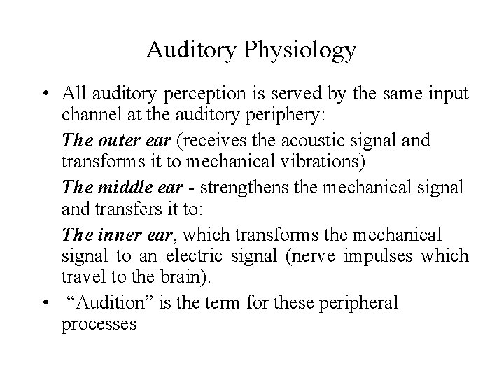 Auditory Physiology • All auditory perception is served by the same input channel at