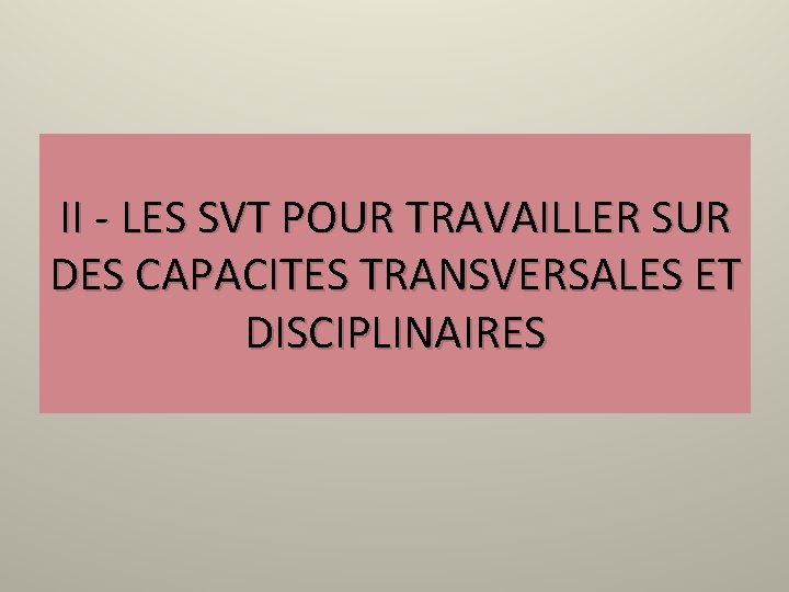 II - LES SVT POUR TRAVAILLER SUR DES CAPACITES TRANSVERSALES ET DISCIPLINAIRES 