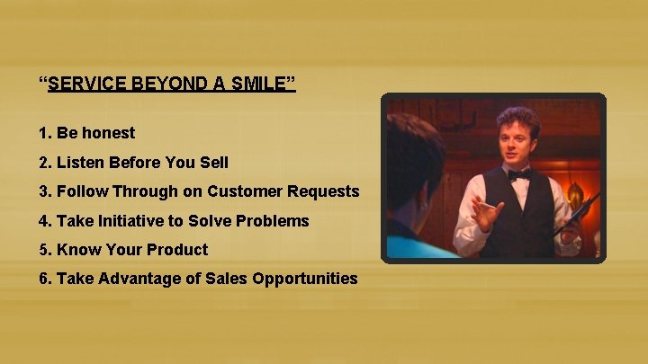 “SERVICE BEYOND A SMILE” 1. Be honest 2. Listen Before You Sell 3. Follow