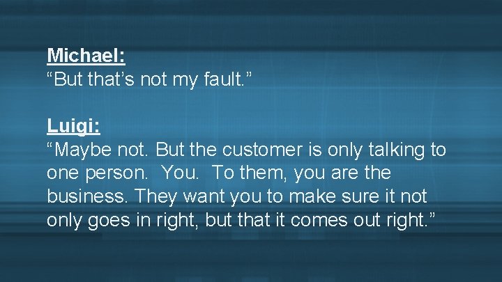 Michael: “But that’s not my fault. ” Luigi: “Maybe not. But the customer is