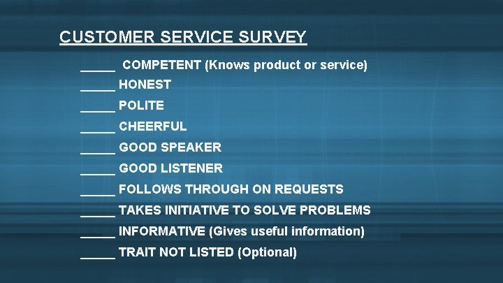 CUSTOMER SERVICE SURVEY _____ COMPETENT (Knows product or service) _____ HONEST _____ POLITE _____