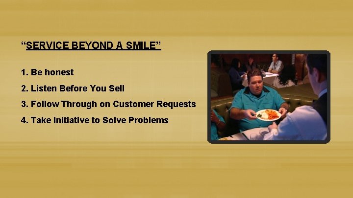 “SERVICE BEYOND A SMILE” 1. Be honest 2. Listen Before You Sell 3. Follow