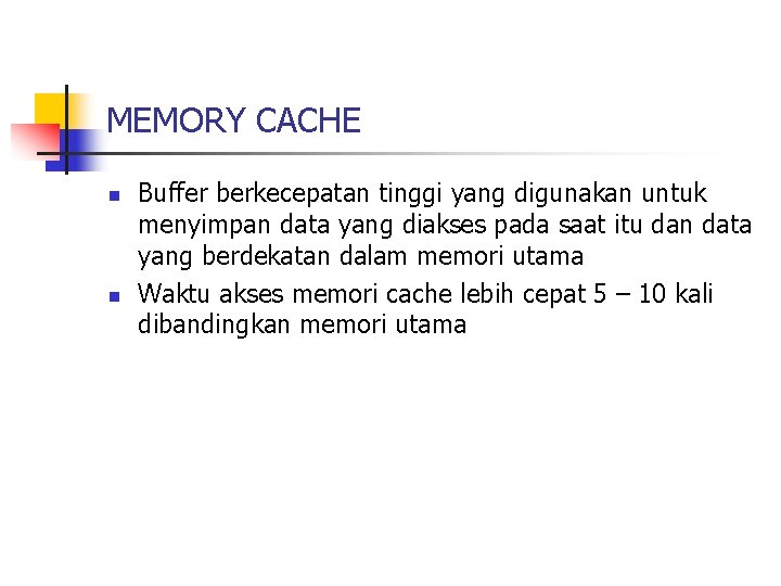 MEMORY CACHE n n Buffer berkecepatan tinggi yang digunakan untuk menyimpan data yang diakses
