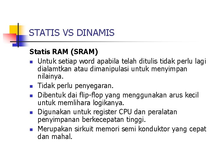STATIS VS DINAMIS Statis RAM (SRAM) n Untuk setiap word apabila telah ditulis tidak