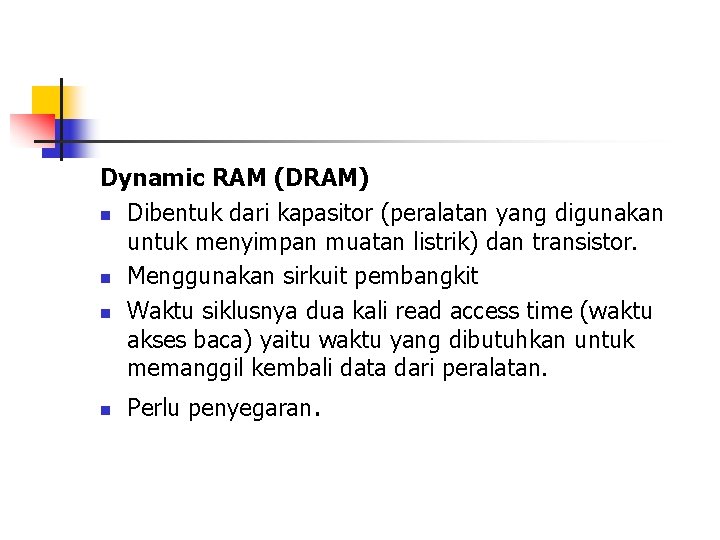 Dynamic RAM (DRAM) n Dibentuk dari kapasitor (peralatan yang digunakan untuk menyimpan muatan listrik)