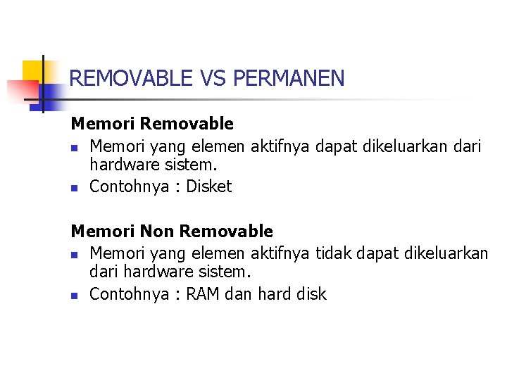 REMOVABLE VS PERMANEN Memori Removable n Memori yang elemen aktifnya dapat dikeluarkan dari hardware