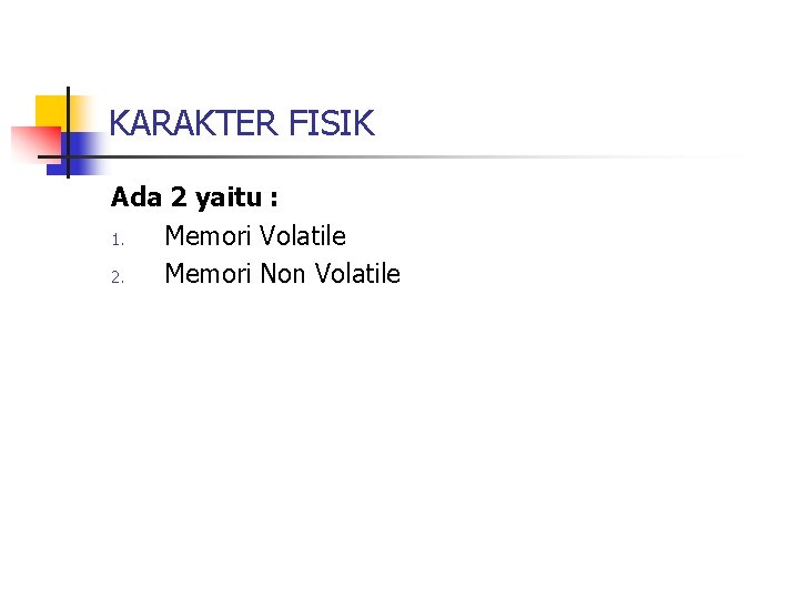 KARAKTER FISIK Ada 2 yaitu : 1. Memori Volatile 2. Memori Non Volatile 