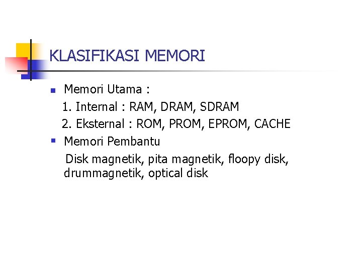 KLASIFIKASI MEMORI Memori Utama : 1. Internal : RAM, DRAM, SDRAM 2. Eksternal :