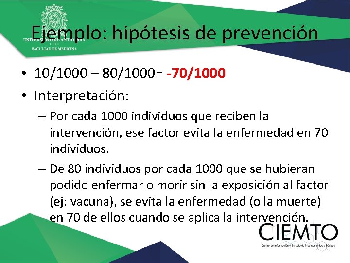 Ejemplo: hipótesis de prevención • 10/1000 – 80/1000= -70/1000 • Interpretación: – Por cada