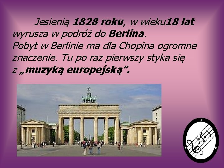 Jesienią 1828 roku, w wieku 18 lat wyrusza w podróż do Berlina. Pobyt w