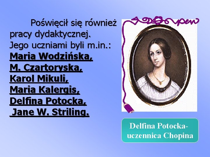 Poświęcił się również pracy dydaktycznej. Jego uczniami byli m. in. : Maria Wodzińska, M.