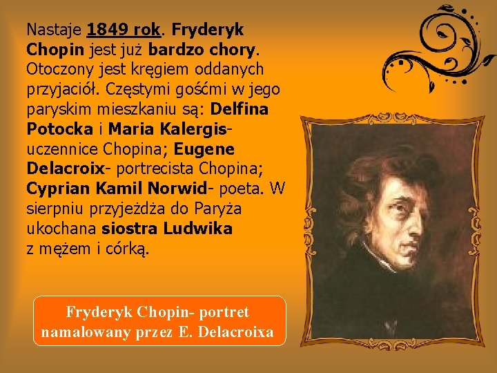 Nastaje 1849 rok. Fryderyk Chopin jest już bardzo chory. Otoczony jest kręgiem oddanych przyjaciół.