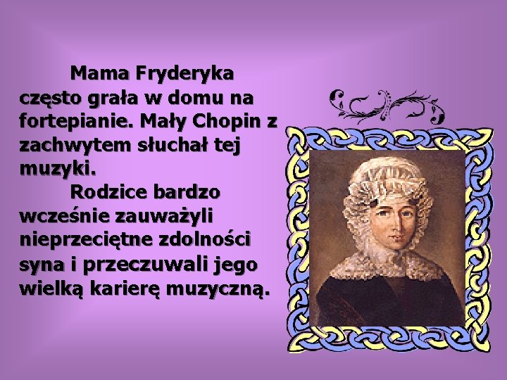 Mama Fryderyka często grała w domu na fortepianie. Mały Chopin z zachwytem słuchał tej