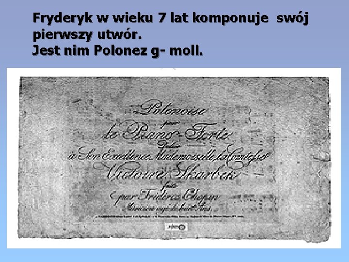Fryderyk w wieku 7 lat komponuje swój pierwszy utwór. Jest nim Polonez g- moll.