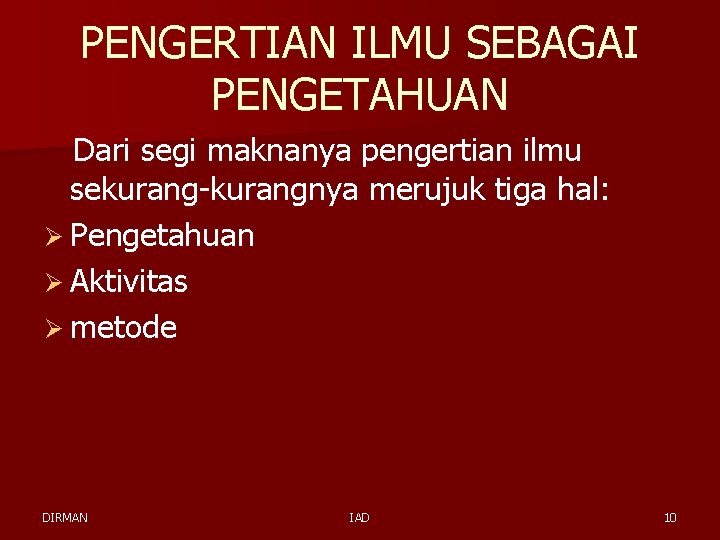 PENGERTIAN ILMU SEBAGAI PENGETAHUAN Dari segi maknanya pengertian ilmu sekurang-kurangnya merujuk tiga hal: Ø