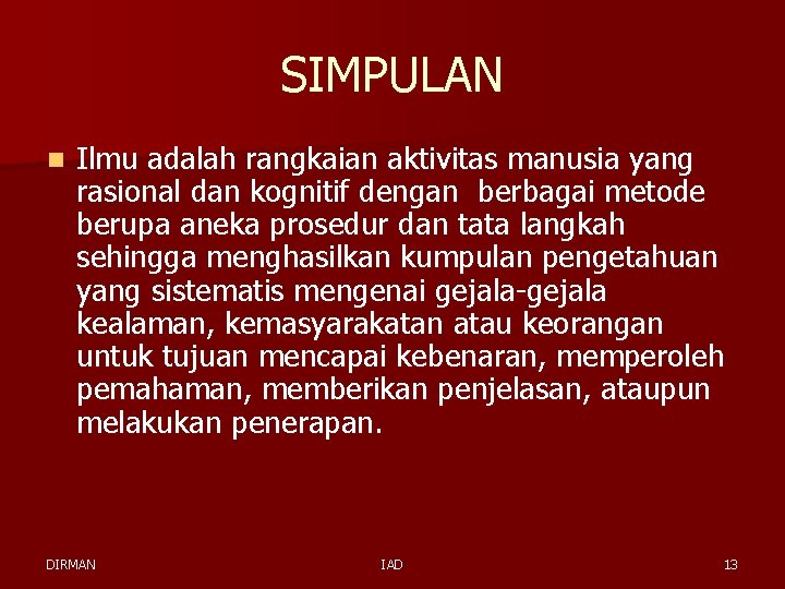 SIMPULAN n Ilmu adalah rangkaian aktivitas manusia yang rasional dan kognitif dengan berbagai metode