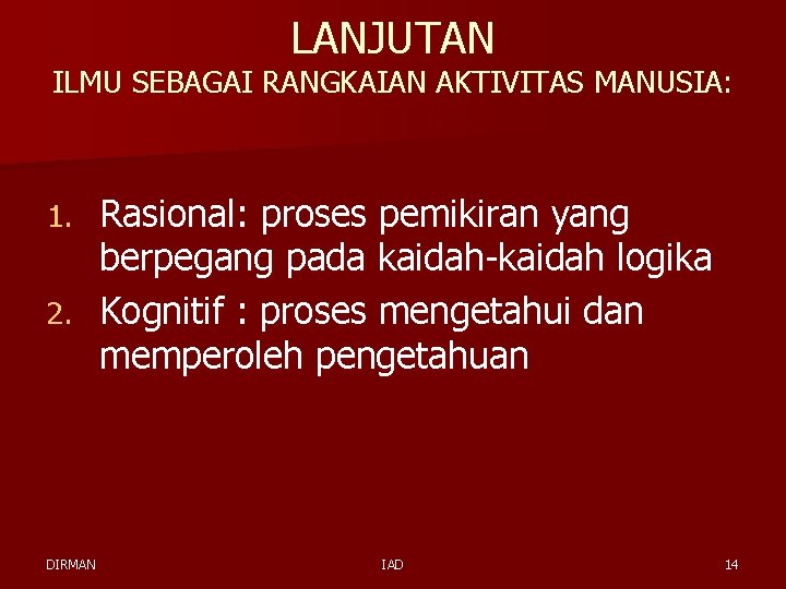 LANJUTAN ILMU SEBAGAI RANGKAIAN AKTIVITAS MANUSIA: Rasional: proses pemikiran yang berpegang pada kaidah-kaidah logika