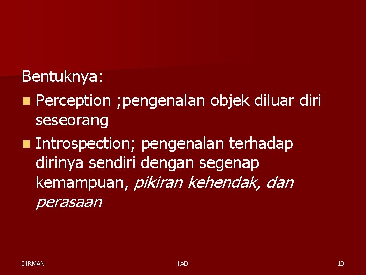 Bentuknya: n Perception ; pengenalan objek diluar diri seseorang n Introspection; pengenalan terhadap dirinya