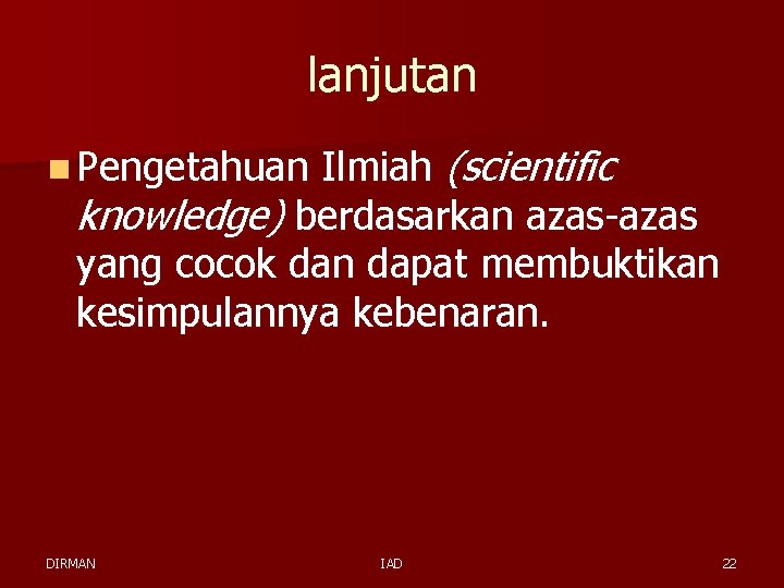 lanjutan Ilmiah (scientific knowledge) berdasarkan azas-azas yang cocok dan dapat membuktikan kesimpulannya kebenaran. n