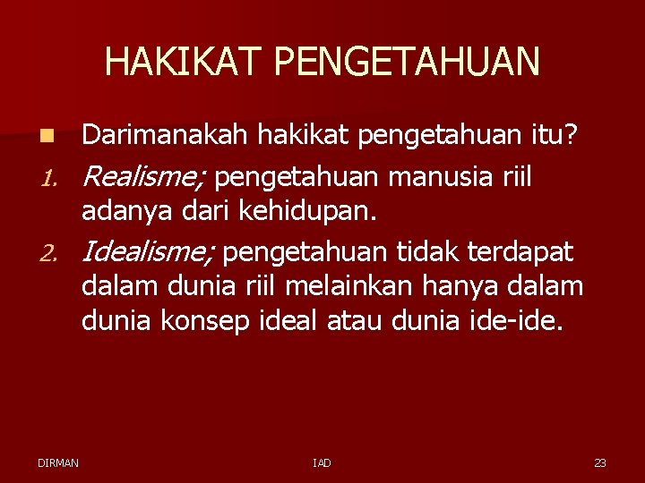 HAKIKAT PENGETAHUAN n 1. 2. DIRMAN Darimanakah hakikat pengetahuan itu? Realisme; pengetahuan manusia riil